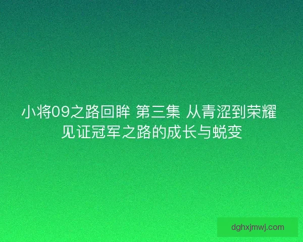 小将09之路回眸 第三集 从青涩到荣耀 见证冠军之路的成长与蜕变